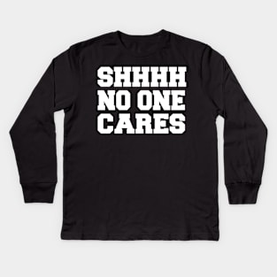 SHHH No One Cares - Sarcastic Sarcasm Kids Long Sleeve T-Shirt